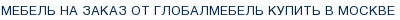 Мебель на заказ от Глобалмебель купить в Москве